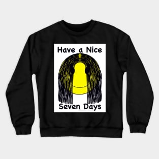 Have a Nice Seven Days Crewneck Sweatshirt